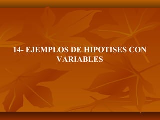 14- EJEMPLOS DE HIPOTISES CON
          VARIABLES
 
