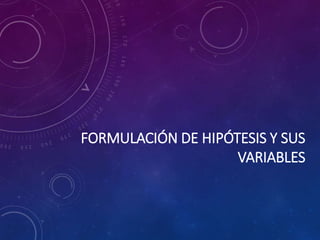 FORMULACIÓN DE HIPÓTESIS Y SUS
VARIABLES
 