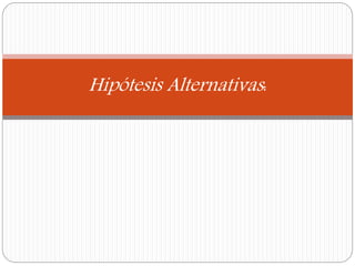 Hipótesis Alternativas:
 