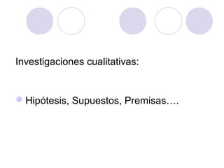 Investigaciones cualitativas:
Hipótesis, Supuestos, Premisas….
 