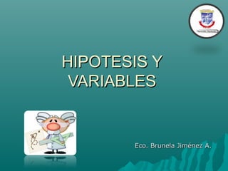 HIPOTESIS Y
VARIABLES

Eco. Brunela Jiménez A.

 