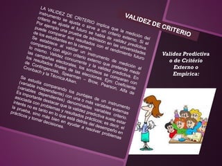 Validez Predictiva
o de Critério
Externo o
Empírica:
 