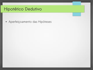 Hipotético Dedutivo
●

Aperfeiçoamento das Hipóteses

 