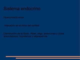 Sistema endocrino Hiperprolactinemia Alteración en el ritmo del cortisol Disminución de la líbido. Hiper, oligo, amenorrea y ciclos anovulatorios. Impotencia y oligospermia 