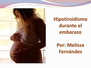 Hipotiroidismo durante el embarazoPor: Melissa Fernández 