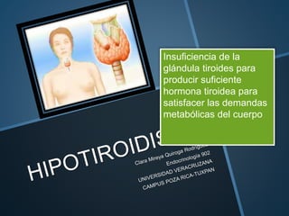 Insuficiencia de la
glándula tiroides para
producir suficiente
hormona tiroidea para
satisfacer las demandas
metabólicas del cuerpo
 