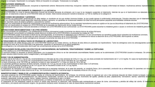 Angina no corregida. Hipertensión no corregida. Infarto al miocardio no corregido. Tirotoxicosis no corregida.
PRECAUCIONES GENERALES:
En casos de enfermedad cardiovascular, incluyendo la hipertensión arterial. Alteraciones endocrinas, incluyendo: diabetes mellitus, diabetes insipida; enfermedad de Addison, insuficiencia adrenal, hiperadrenalismo y
panhipopituitarismo.
RESTRICCIONES DE USO DURANTE EL EMBARAZO Y LA LACTANCIA:
La LEVOTIROXINA no cruza la barrera placentaria durante las primeras semanas de embarazo, por lo que no es necesario suspender el tratamiento. Además de que si el hipotiroidismo es detectado durante la
gestación, el tratamiento a base de LEVOTIROXINA debe ser iniciado. Debe tenerse precaución durante la lactancia. La FDA la clasifica en la categoría A.
REACCIONES SECUNDARIAS Y ADVERSAS:
En pacientes con enfermedad cardiovascular se debe realizar un monitoreo en los que reciben hormona tiroidea, ya que puede agravar la enfermedad cardiovascular. Estudios describen que el tratamiento a largo
plazo con LEVOTIROXINA puede desarrollar hipertrofia cardiaca; asimismo, en pacientes sin tirotoxicosis tratados con esta hormona demuestran pequeñas anormalidades cardiacas severas.
Se han reportado casos de estatus epiléptico y pseudotumor cerebro.
Pacientes con enfermedad de Hashimoto experimentan síntomas de insuficiencia adrenocortical. Se ha reportado hiponatremia severa en sujetos en los que se discontinúa el tratamiento de LEVOTIROXINA.
En niños con hipotiroidismo la terapia con LEVOTIROXINA se ha asociado con disminución de los niveles de IgA.
La presencia de osteoporosis y fracturas asociadas a la terapia con LEVOTIROXINA es aún controversial. La LEVOTIROXINA puede exacerbar la miastenia gravis o causar un síndrome de miastenia gravis like.
INTERACCIONES MEDICAMENTOSAS Y DE OTRO GÉNERO:
El uso concomitante con amitriptilina y con antidepresivos tricíclicos (amoxapina) puede incrementar los efectos tóxicos de ambos fármacos.
La administración concomitante con antiácidos puede disminuir el efecto de la LEVOTIROXINA e incrementar los niveles de TSH.
La LEVOTIROXINA puede incrementar el efecto de los anticoagulantes, al incrementar el catabolismo de la vitamina E. El uso concomitante con epinefrina puede inducir episodios de insuficiencia coronaria.
La administración simultánea de carbonato de calcio disminuye el efecto terapéutico de la LEVOTIROXINA. La colestiramina reduce la absorción de la LEVOTIROXINA, disminuyendo su efecto.
En mujeres hipotiroideas que reciben estrógenos es necesario incrementar las dosis de la LEVOTIROXINA.
ALTERACIONES EN LOS RESULTADOS DE PRUEBAS DE LABORATORIO:
La administración de sulfato ferroso junto con LEVOTIROXINA disminuye los niveles séricos y la eficacia de esta última en pacientes con hipotiroidismo. Tanto los estrógenos como los anticoagulantes aumentan e
porcentaje de unión de la LEVOTIROXINA a las globulinas, causando un decremento en su efecto terapéutico.
Los andrógenos y los corticosteroides disminuyen las concentraciones séricas de la LEVOTIROXINA.
PRECAUCIONES EN RELACIÓN CON EFECTOS DE CARCINOGÉNESIS, MUTAGÉNESIS, TERATOGÉNESIS Y SOBRE LA FERTILIDAD:
La FDA clasifica a la LEVOTIROXINA en el grupo A.
La hormona tiroidea no atraviesa la barrera placentaria y en la experiencia clínica no se han demostrado anormalidades fetales cuando se ha administrado LEVOTIROXINA durante el embarazo. Sin embargo, no
existen estudios determinantes sobre mutagenicidad y carcinogenecidad.
DOSIS Y VÍA DE ADMINISTRACIÓN:
La dosis oral es de 0.05 a 0.1 mg por día, incrementándose en intervalos de dos a tres semanas de 0.05 a 0.1 mg, con una dosis promedio de mantenimiento de 0.1 a 0.2 mg/día. En casos de hipotiroidismo severo la
dosis de inicio es de 12.5 a 25 µg por día, incrementando la dosis en 25 a 50 µg por día en intervalos de 2 a 4 semanas.
La dosis intravenosa va de 150 a 500 µg, repitiendo la dosis en caso necesario a 1 o 2 días con dosis de 100 a 300 µg .
Los pacientes geriátricos requieren de dosis menores, iniciando con 12.5 µg una vez al día, incrementando la dosis cada 3 a 8 semanas.
La dosis oral en la población pediátrica va de 5 a 6 µg por día, en escolares la dosis va de 3 a 5 µg /kg/día.
La dosis intravenosa va de 20 a 40 µg /día.
El tratamiento de reemplazo con hormona tiroidea dependerá de la respuesta individual, de la edad del paciente, su condición física y de la severidad y evolución de su enfermedad. En pacientes con mixedema o
hipotiroidismo con angina la dosis inicial es de 25 µg , con incrementos cada 2 a 4 semanas según la respuesta clínica en 25 a 50 µg .
MANIFESTACIONES Y MANEJO DE LA SOBREDOSIFICACIÓN O INGESTA ACCIDENTAL:
Las dosis excesivas de LEVOTIROXINA pueden resultar en síntomas de hipertiroidismo. Sin embargo, los síntomas pueden no aparecer por una o tres semanas después de haber iniciado la terapia. Los signos y
síntomas más comunes de sobredosificación son alteraciones menstruales, aumento de la presión arterial, incremento del apetito, pérdida de peso, palpitaciones, nerviosismo, diarrea, calambres abdominales,
sudación, taquicardia, arritmias, angina, tremor, cefalea, insomnio, intolerancia al calor o la fiebre.
Los síntomas desaparecen al descontinuar el medicamento y al restituir el tratamiento con dosis pequeñas.
El tratamiento de una sobredosis masiva es inducir el vómito para disminuir su absorción; esta maniobra está contraindicada en casos de coma, convulsiones y pérdida del reflejo del vómito. El tratamiento es
sintomático y de soporte administrando oxígeno, los glucósidos cardiacos serán necesarios en caso de desarrollarse insuficiencia cardiaca.
 
