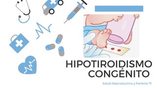 HIPOTIROIDISMO
CONGÉNITO
Salud Reproductiva y Partería 71
 