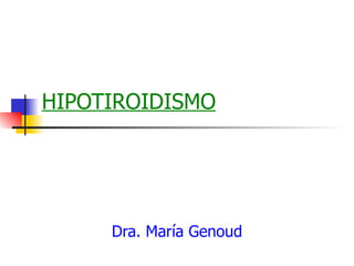 HIPOTIROIDISMO Dra. María Genoud 
