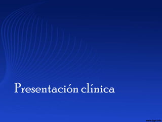 Presentación clínica
 