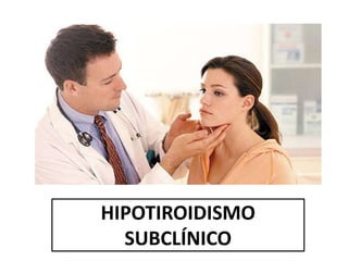 HIPOTIROIDISMO
SUBCLÍNICO
 
