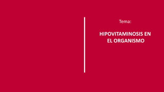 Tema:
HIPOVITAMINOSIS EN
EL ORGANISMO
 