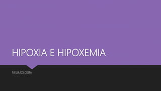 HIPOXIA E HIPOXEMIA
NEUMOLOGIA
 