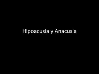 Hipoacusia y Anacusia
 