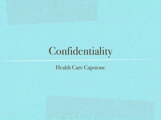 Confidentiality
 Health Care Capstone
 