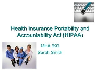 Health Insurance Portability and Accountability Act (HIPAA) MHA 690 Sarah Smith 