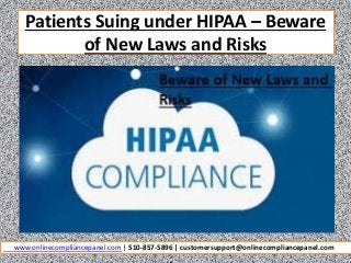Patients Suing under HIPAA – Beware
of New Laws and Risks
www.onlinecompliancepanel.com | 510-857-5896 | customersupport@onlinecompliancepanel.com
 