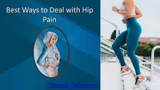 Best Ways to Deal with Hip
Pain
Thomas Gehrmann
 
