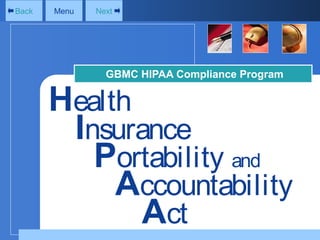 Back

Menu

Next

GBMC HIPAA Compliance Program

Health
Insurance
Portability and
Accountability
Act

 