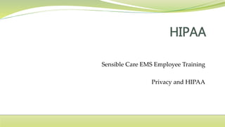 Sensible Care EMS Employee Training
Privacy and HIPAA
 