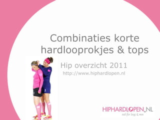 Combinaties korte hardlooprokjes & tops Hip overzicht 2011 http://www.hiphardlopen.nl 