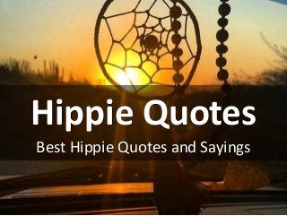 Hippie Quotes
Best Hippie Quotes and Sayings
 