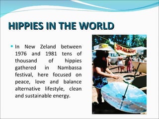 HIPPIES IN THE WORLD In New Zeland between 1976 and 1981 tens of thousand of hippies gathered in Nambassa festival, here focused on peace, love and balance alternative lifestyle, clean and sustainable energy.  
