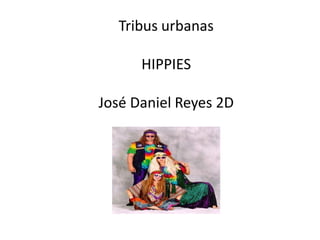 Tribus urbanas
HIPPIES
José Daniel Reyes 2D
 