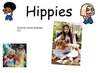 Hippies
Guiomar Caraza Alvarado
2°C
 