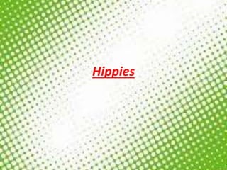 Hippies 
 