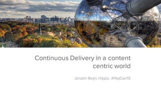 Hippo
ContentPerformance
Continuous Delivery in a content
centric world
Jeroen Reijn, Hippo, #HipCon15
 
