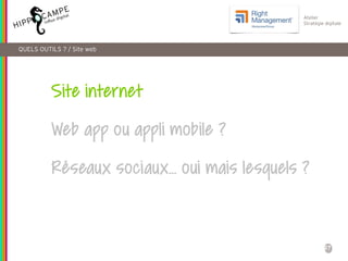 27
Atelier
Stratégie digitale
Site internet
Web app ou appli mobile ?
Réseaux sociaux… oui mais lesquels ?
QUELS OUTILS ? / Site web
 