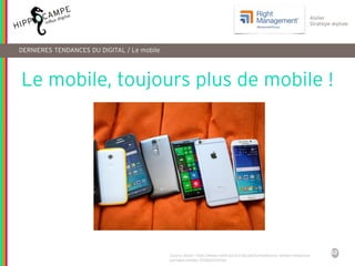 52
Atelier
Stratégie digitale
DERNIERES TENDANCES DU DIGITAL / Le mobile
Le mobile, toujours plus de mobile !
Source photo : http://www.cnetfrance.fr/produits/meilleures-ventes-telephone-
portable-mobile-39380059.htm
 