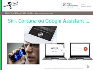 53
Atelier
Stratégie digitale
Siri, Cortana ou Google Assistant …
DERNIERES TENDANCES DU DIGITAL / la reconnaissance vocale
http://soocurious.com/fr/reconnaissance-vocale-technologie-television-telephone/
 