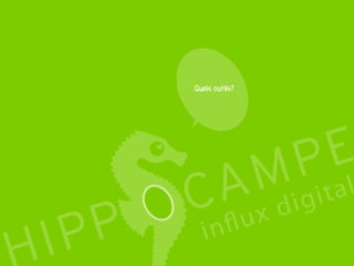 23
Reproduction interdite – document déposé chez Fidéalis
Droit de propriété intellectuelle de la société Hippocampe
SARL au capital de 8 842 € - RCS Paris B 402 069 033 – NAF: 6201Z
Atelier
Stratégie digitale
Quels outils?
 