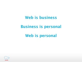 Web is business

Business is personal

  Web is personal
 