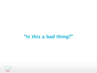 “Is this a bad thing?”
 