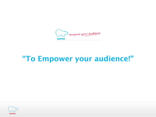 “To Empower your audience!”
 