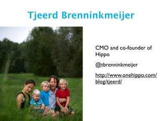 Tjeerd Brenninkmeijer


             CMO and co-founder of
             Hippo
             @tbrenninkmeijer
             http://www.onehippo.com/
             blog/tjeerd/
 