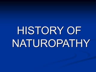 HISTORY OF
NATUROPATHY
 