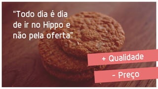“Todo dia é dia
de ir no Hippo e
não pela oferta”
 