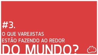 DB3E3E#3.
O QUE VAREJISTAS
ESTÃO FAZENDO AO REDOR
 