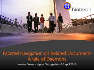 Faceted Navigation on Related Documents
           A tale of Daemons
      Wouter Danes – Hippo Gettogether – 20 april 2012
                                        Vrijdag 20 april 2012 | Copyright ©2012 HintTech B.V. All rights reserved   1
 