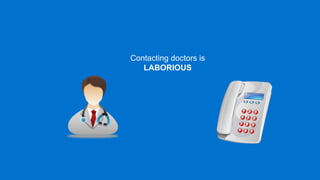 Contacting doctors is
   LABORIOUS
 