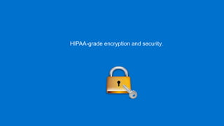 HIPAA-grade encryption and security.
 