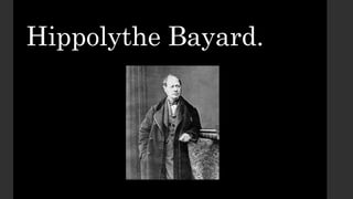 Hippolythe Bayard.
 