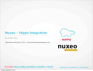 Nuxeo - Hippo Integration
       November 2011

       Tjeerd Brenninkmeijer, CCO • t.brenninkmeijer@onehippo.com




Thursday, December 22, 2011
 