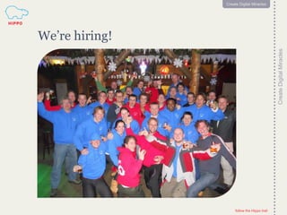follow the Hippo trail
26
CreateDigitalMiracles
follow the Hippo trail
26
Create Digital Miracles
Were hiring!
 