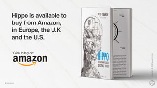 Copyright©2016NexusCxLtd
Hippo is available to
buy from Amazon,
in Europe, the U.K
and the U.S.
Click to buy on:
#hippobook
 
