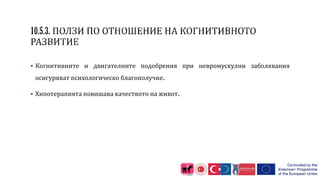  Когнитивните и двигателните подобрения при невромускулни заболявания
осигуряват психологическо благополучие.
 Хипотерапията повишава качеството на живот.
 